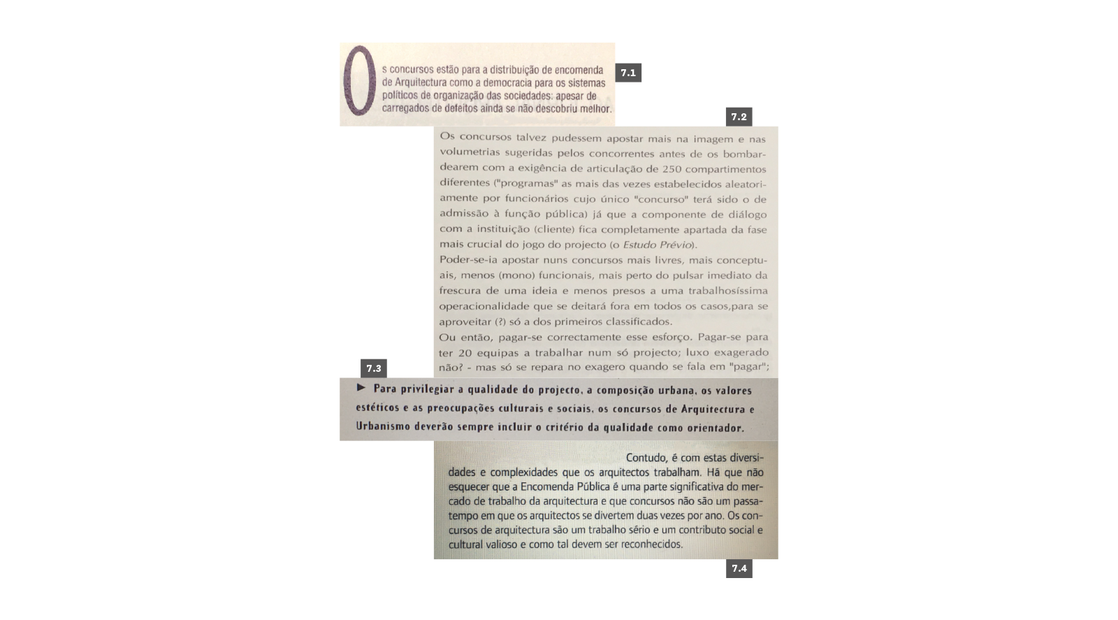 CONCURSOS
7.1 Pereira, João Nasi, “Editorial”, J—A #91, AAP, Setembro 1990, p. 7. 7.2 Dias, Manuel Graça, “Um ano sufocante de concursos”, J—A #130, AAP, 1993, p. 12. 7.3 Brandão, Pedro (coord.), Livro Branco da Arquitectura e do Ambiente Urbano em Portugal, Lisboa, AAP, 1996, p. 76. 7.4 Tavares, André & Guerreiro, Filipa (coord.), Encomenda Pública e Concursos de Arquitectura, Porto, OASRN, 2003, p. 11.